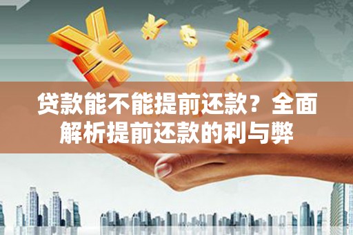 疏附贷款能不能提前还款？全面解析提前还款的利与弊