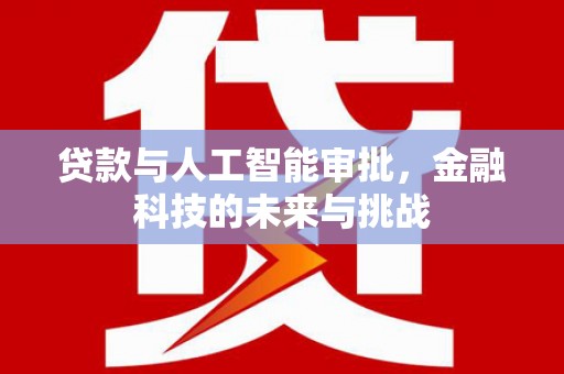 疏附贷款与人工智能审批，金融科技的未来与挑战