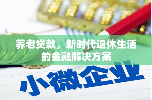 疏附养老贷款，新时代退休生活的金融解决方案