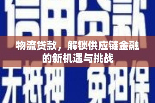 疏附物流贷款，解锁供应链金融的新机遇与挑战