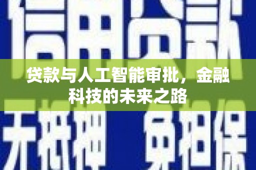 疏附贷款与人工智能审批，金融科技的未来之路