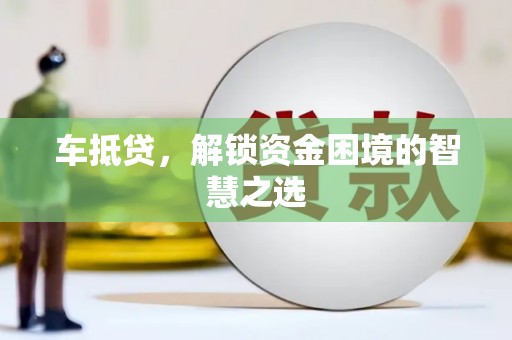 疏附车抵贷，解锁资金困境的智慧之选