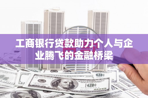 疏附工商银行贷款助力个人与企业腾飞的金融桥梁