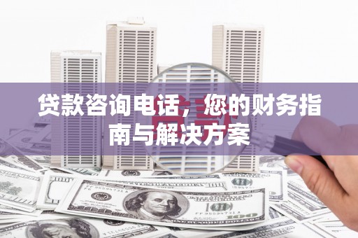 疏附贷款咨询电话，您的财务指南与解决方案