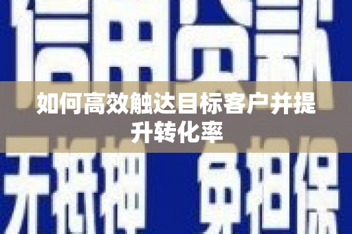 疏附如何高效触达目标客户并提升转化率