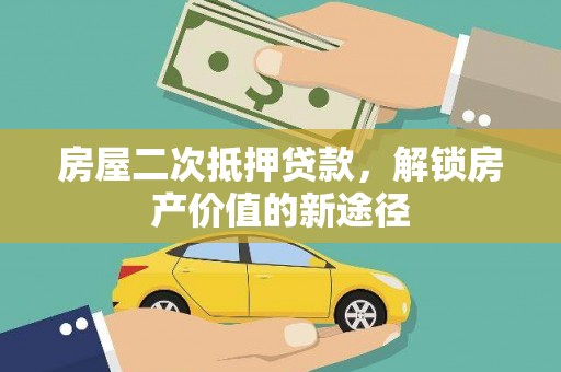 疏附房屋二次抵押贷款，解锁房产价值的新途径