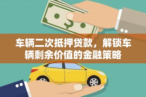 疏附车辆二次抵押贷款，解锁车辆剩余价值的金融策略