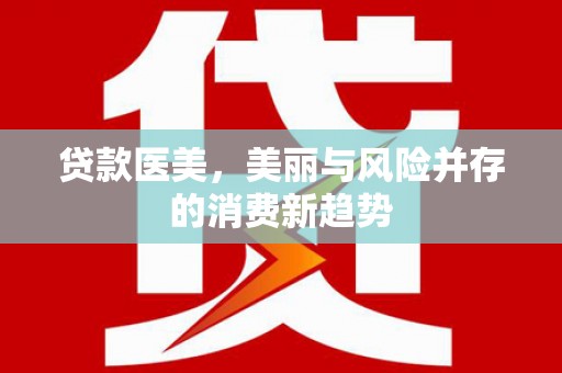 疏附贷款医美，美丽与风险并存的消费新趋势